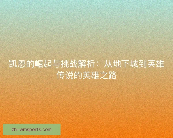 凯恩的崛起与挑战解析：从地下城到英雄传说的英雄之路