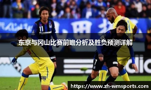 东京与冈山比赛前瞻分析及胜负预测详解