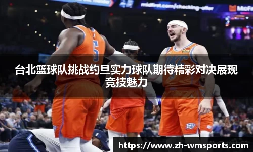 台北篮球队挑战约旦实力球队期待精彩对决展现竞技魅力
